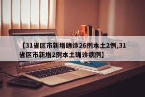 【31省区市新增确诊26例本土2例,31省区市新增2例本土确诊病例】