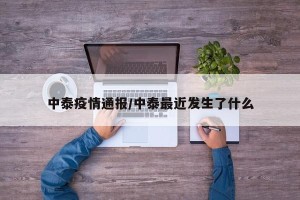 中泰疫情通报/中泰最近发生了什么