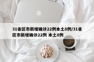 31省区市新增确诊22例本土8例/31省区市新增确诊22例 本土8例