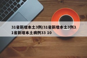 31省新增本土3例/31省新增本土3例31省新增本土病例33 10