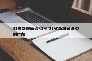 31省新增确诊33例/31省新增确诊33例广东