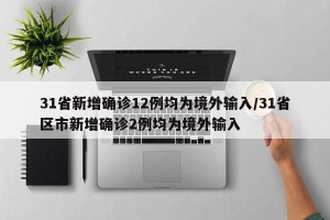 31省新增确诊12例均为境外输入/31省区市新增确诊2例均为境外输入