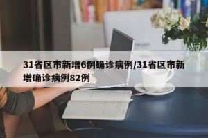 31省区市新增6例确诊病例/31省区市新增确诊病例82例