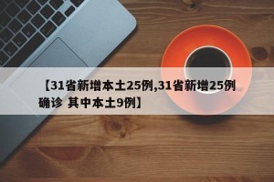 【31省新增本土25例,31省新增25例确诊 其中本土9例】