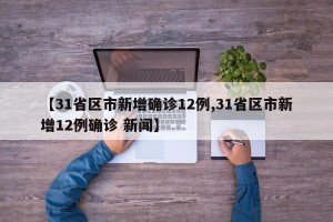 【31省区市新增确诊12例,31省区市新增12例确诊 新闻】