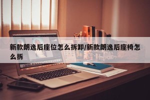 新款朗逸后座位怎么拆卸/新款朗逸后座椅怎么拆