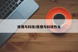 疫情与科技/疫情与科技作文