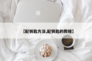 【配钥匙方法,配钥匙的教程】