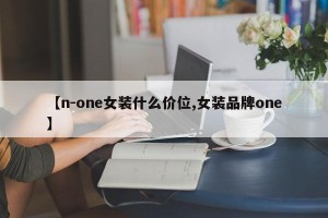 【n-one女装什么价位,女装品牌one】