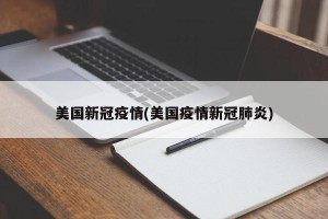 美国新冠疫情(美国疫情新冠肺炎)