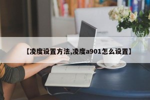 【凌度设置方法,凌度a901怎么设置】