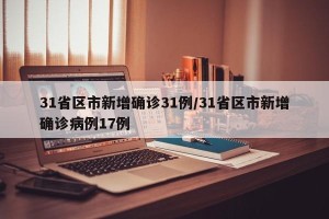 31省区市新增确诊31例/31省区市新增确诊病例17例