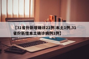 【31省份新增确诊21例:本土1例,31省份新增本土确诊病例1例】