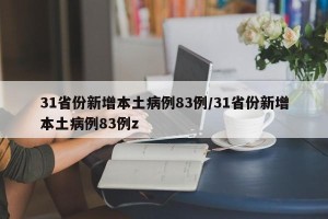 31省份新增本土病例83例/31省份新增本土病例83例z