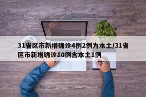 31省区市新增确诊4例2例为本土/31省区市新增确诊10例含本土1例