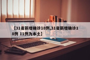 【31省新增确诊18例,31省新增确诊18例 11例为本土】