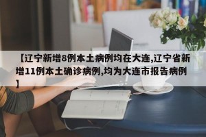 【辽宁新增8例本土病例均在大连,辽宁省新增11例本土确诊病例,均为大连市报告病例】