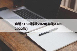 奔驰a180l新款2020(奔驰a1802022款)